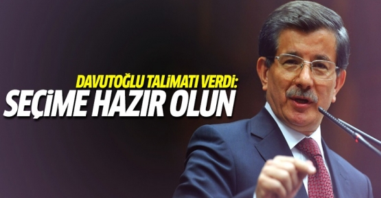 Davutoğlu'ndan 'seçime hazır olun' talimatı