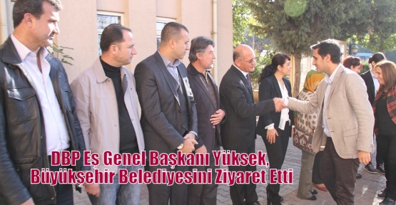 DBP Eş Genel Başkanı Yüksek, Büyükşehir Belediyesini Ziyaret Etti