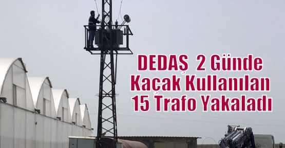 DEDAŞ  2 Günde Kaçak Kullanılan 15 Trafo Yakaladı
