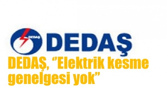 DEDAŞ, ‘’Elektrik kesme genelgesi yok’’