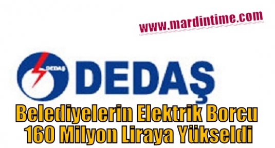 DEDAŞ:Belediyelerin elektrik Borcu 160 Milyon Liraya Yükseldi