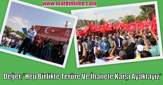 Değer;“Hep Birlikte Teröre Ve İhanete Karşı Ayaktayız”