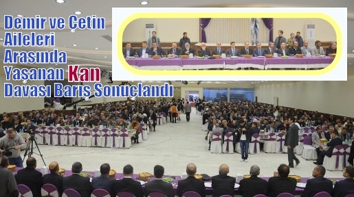 Demir ve Çetin aileleri arasında yaşanan kan davası barış sonuçlandı.