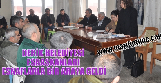 DERİK BELEDİYESİ ESBAŞKANLARI ESNAFLARLA BİR ARAYA GELDİ