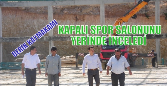 DERİK KAYMAKAMI KAPALI SPOR SALONUNU YERİNDE İNCELEDİ 