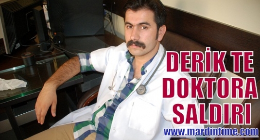 DERİK TE DOKTORA SALDIRI