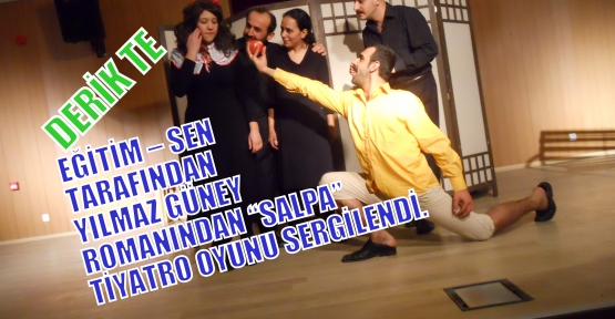  DERİK TE EĞİTİM – SEN TARAFINDAN  YILMAZ GÜNEY ROMANINDAN “SALPA” TİYATRO OYUNU SERGİLENDİ.