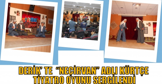 DERİK’ TE  “NEÇİRVAN” ADLI KÜRTÇE TİYATRO OYUNU SERGİLENDİ