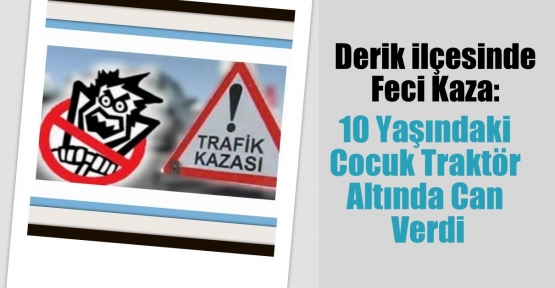 Derik'te 10 Yaşındaki Çocuk Traktör Altında Kalarak Can Verdi