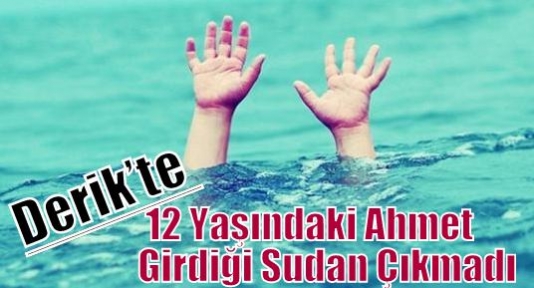 Derik’te 12 Yaşındaki Ahmet Girdiği Sudan Çıkmadı