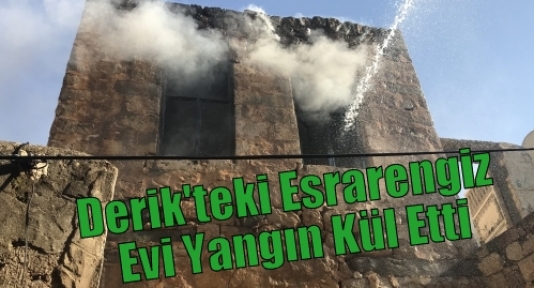 Derik'teki Esrarengiz Evi Yangın Kül Etti