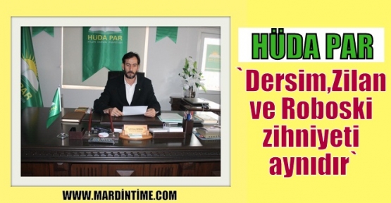 `Dersim, Zilan ve Roboski zihniyeti aynıdır`