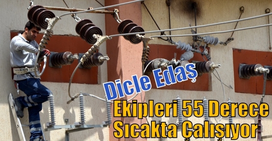 Dicle Edaş Ekipleri 55 Derece Sıcakta Çalışıyor