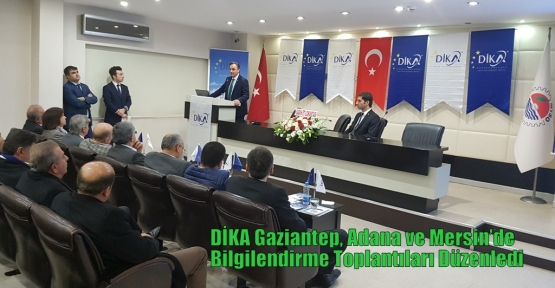 DİKA Gaziantep, Adana ve Mersin’de Bilgilendirme Toplantıları Düzenledi