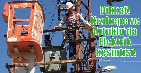 Dikkat! Kızıltepe ve Artuklu’da Elektrik kesintisi!