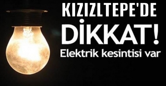 Dikkat Kızıltepe'de Elektrik Kesintisi var