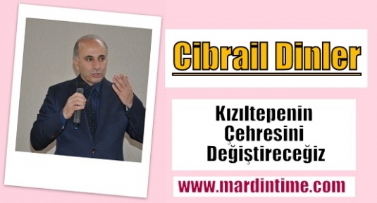 Dinler,Kızıltepenin Çehresini Değiştireceğiz