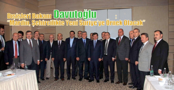 Dışişleri Bakanı Davutoğlu : “Mardin, Şehircilikte Yeni Suriye’ye Örnek Olacak”