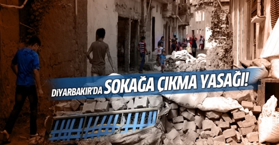 Diyarbakır'da sokağa çıkma yasağı!