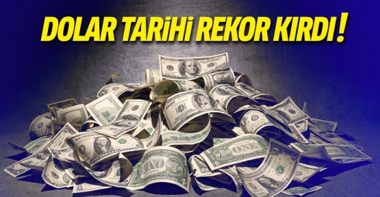 Dolar tarihi rekoru kırdı!