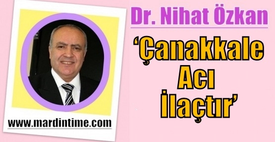 Dr. Nihat Özkan, ‘Çanakkale Acı İlaçtır’