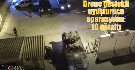 Drone destekli uyuşturucu operasyonu: 10 gözaltı 