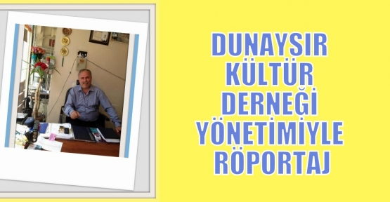 Dunaysır Kültür Derneği Yönetimiyle Röportaj