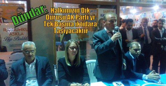 Dündar, Halkımızın Dik Duruşu AK Parti’yi Tek Başına iktidara Taşıyacaktır