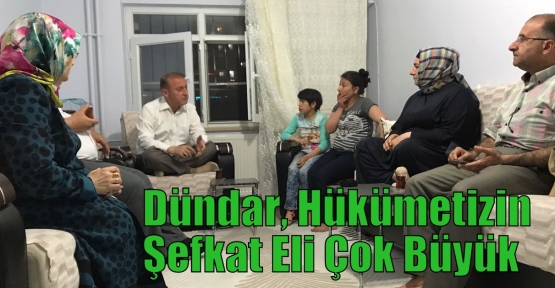 Dündar, Hükümetizin Şefkat Eli Çok Büyük