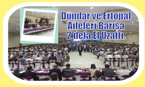 Dündar ve Ertopal Aileleri Barışa 2 defa El Uzattı. 