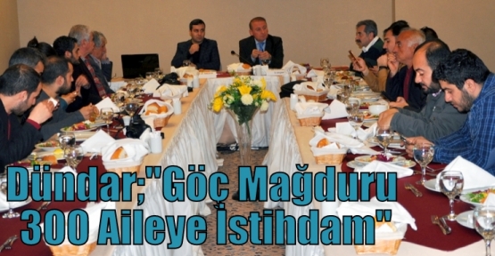 Dündar;“Göç Mağduru 300 Aileye İstihdam“