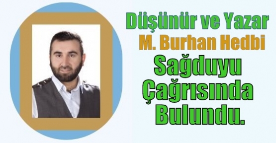 Düşünür ve yazar M. Burhan Hedbi bir sağduyu çağrısında bulundu.