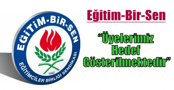 Eğitim-Bir-Sen: “Üyelerimiz Hedef Gösterilmektedir”