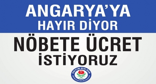 Eğitim-Bir-Sen:”Angaryaya Hayır, Nöbet Görevi İçin Ücret İstiyoruz”