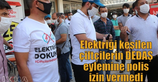 Elektriği kesilen çiftçilerin DEDAŞ eylemine polis izin vermedi 