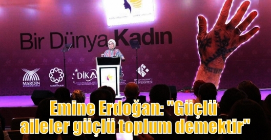 Emine Erdoğan: “Güçlü aileler güçlü toplum demektir“