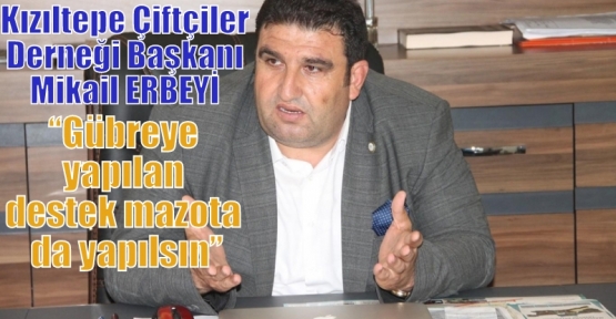 Erbeyi“Gübreye yapılan destek mazota da yapılsın”