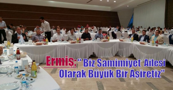  Ermiş,“ Biz Samimiyet Ailesi Olarak Büyük Bir Aşiretiz“ 