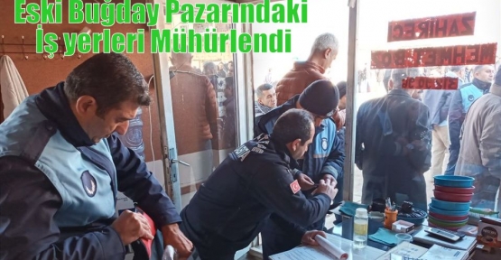 Eski Buğday Pazarındaki İş yerleri Mühürlendi