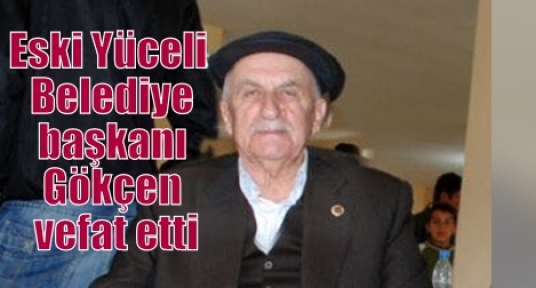 Eski Yüceli  Belediye başkanı Gökçen vefat etti