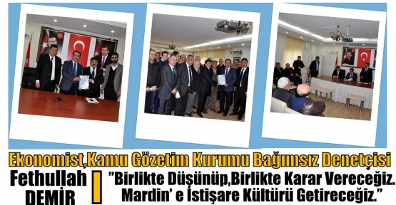 Fethullah DEMİR; ”Birlikte Düşünüp,Birlikte Karar Vereceğiz.Mardin’e İstişare Kültürü Getireceğiz.”