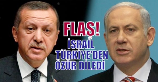 FLAŞ! İsrail Türkiye'den Özür Diledi