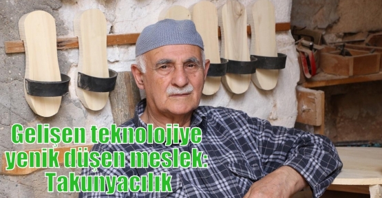 Gelişen teknolojiye yenik düşen meslek: Takunyacılık