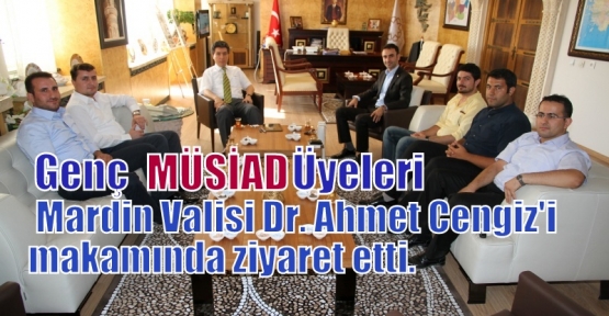 Genç Müsiad Üyeleri Mardin Valisi Dr. Ahmet Cengiz'i makamında ziyaret etti. 