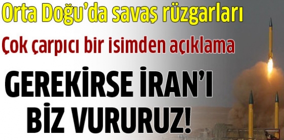 'Gerekirse İran'ı vururuz'