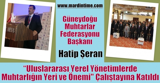  Şeran,''Uluslararası Yerel Yönetimlerde Muhtarlığın Yeri ve Önemi'' Çalıştayına Katıldı. 