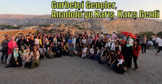 Gurbetçi Gençler, Anadolu’yu Karış  Karış Gezdi