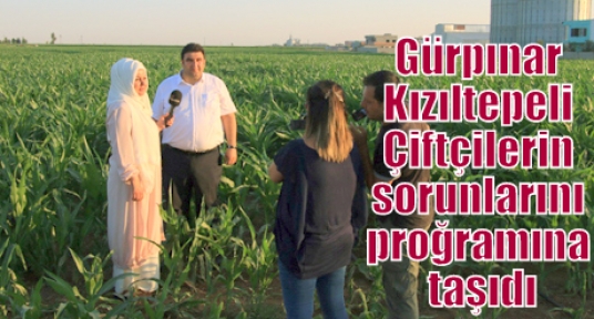 Gürpınar Kızıltepeli Çiftçilerin sorunlarını proğramına taşıdı