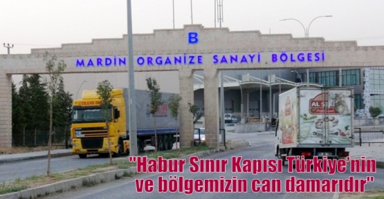 “Habur Sınır Kapısı Türkiye’nin ve bölgemizin can damarıdır“