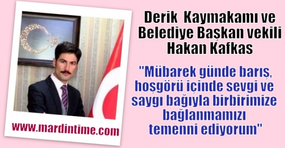 Hakan Kafkas;“mübarek günde barış, hoşgörü içinde sevgi ve saygı bağıyla birbirimize bağlanmamızı temenni ediyorum“